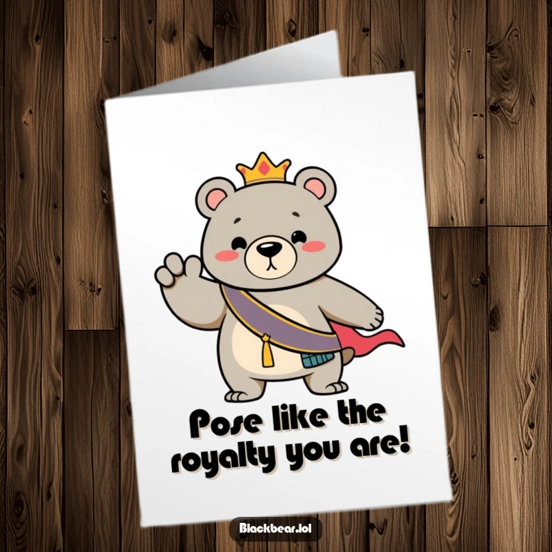 Funny Free Printable Birthday Card: A bear wearing a regal sash strikes a dramatic pose, ready for a birthday photo.